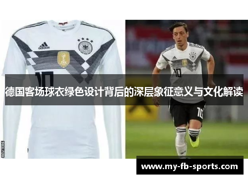 德国客场球衣绿色设计背后的深层象征意义与文化解读 德国客场球衣绿色设计背后的深层象征意义与文化解读