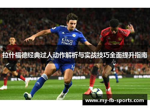 拉什福德经典过人动作解析与实战技巧全面提升指南 拉什福德经典过人动作解析与实战技巧全面提升指南