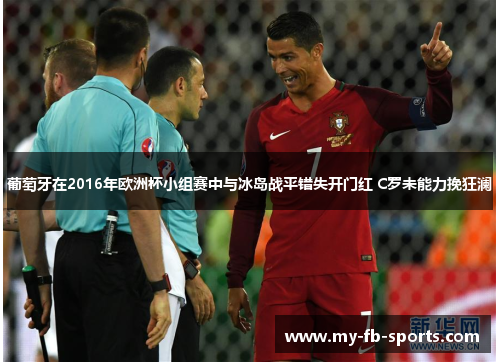 葡萄牙在2016年欧洲杯小组赛中与冰岛战平错失开门红 C罗未能力挽狂澜 葡萄牙在2016年欧洲杯小组赛中与冰岛战平错失开门红 C罗未能力挽狂澜