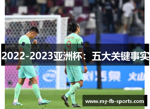 2022-2023亚洲杯:五大关键事实 2022-2023亚洲杯:五大关键事实