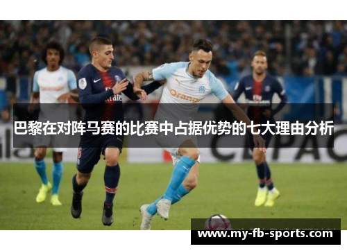 巴黎在对阵马赛的比赛中占据优势的七大理由分析 巴黎在对阵马赛的比赛中占据优势的七大理由分析