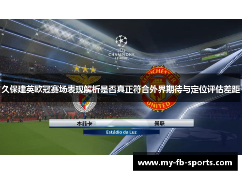 久保建英欧冠赛场表现解析是否真正符合外界期待与定位评估差距
