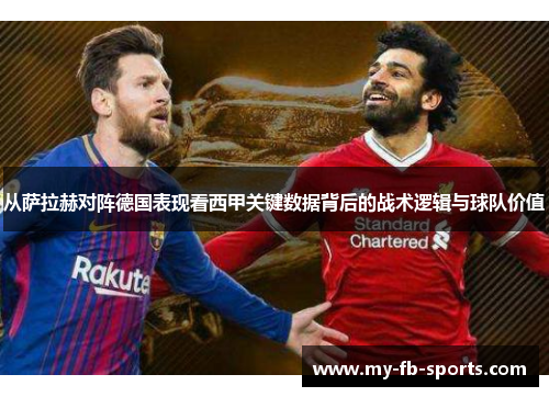 从萨拉赫对阵德国表现看西甲关键数据背后的战术逻辑与球队价值