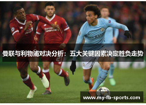曼联与利物浦对决分析:五大关键因素决定胜负走势 曼联与利物浦对决分析:五大关键因素决定胜负走势