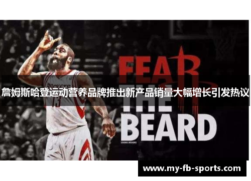 詹姆斯哈登运动营养品牌推出新产品销量大幅增长引发热议
