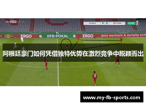 阿根廷豪门如何凭借独特优势在激烈竞争中脱颖而出